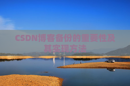 CSDN博客备份的重要性及其实现方法
